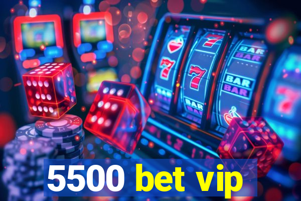 5500 bet vip